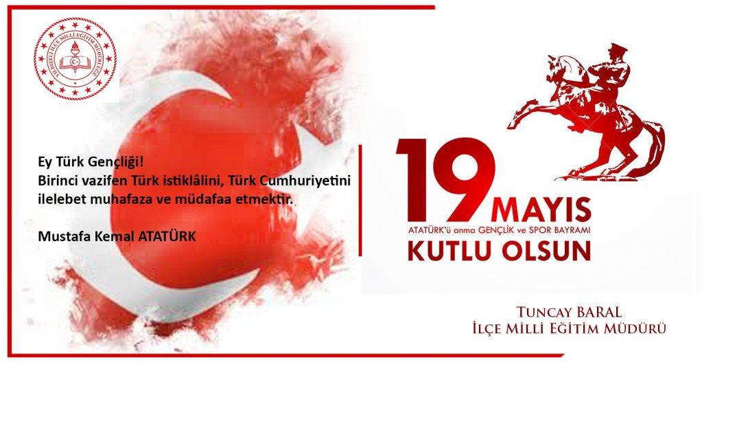 İlçe Milli Eğitim Müdürümüz Tuncay BARAL'ın 19 Mayıs Atatürk'ü Anma, Gençlik ve Spor Bayramı Mesajı;